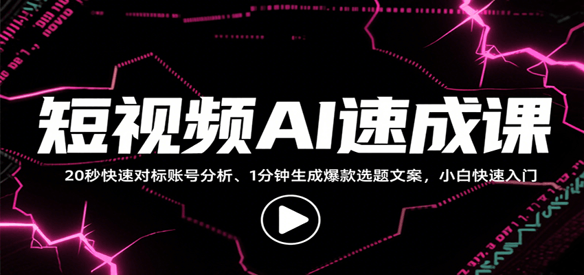 短视频AI速成课，找对标/定选题/拆结构/写文案等，小白快速上手解锁多样创作技能-知创网