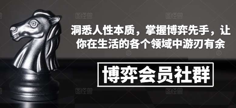 博弈会员社群，洞悉人性本质，掌握博弈先手，让你在生活的各个领域中游刃有余-知创网