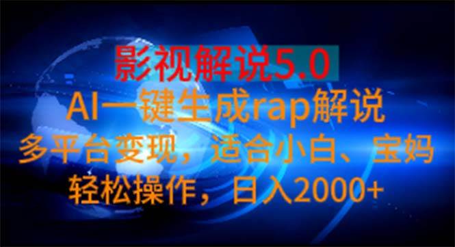 (11219期)影视解说5.0 AI一键生成rap解说 多平台变现,适合小白,日入2000+-知创网