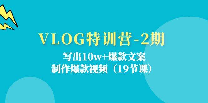(11520期)VLOG特训营-2期:写出10w+爆款文案,制作爆款视频(19节课)-知创网