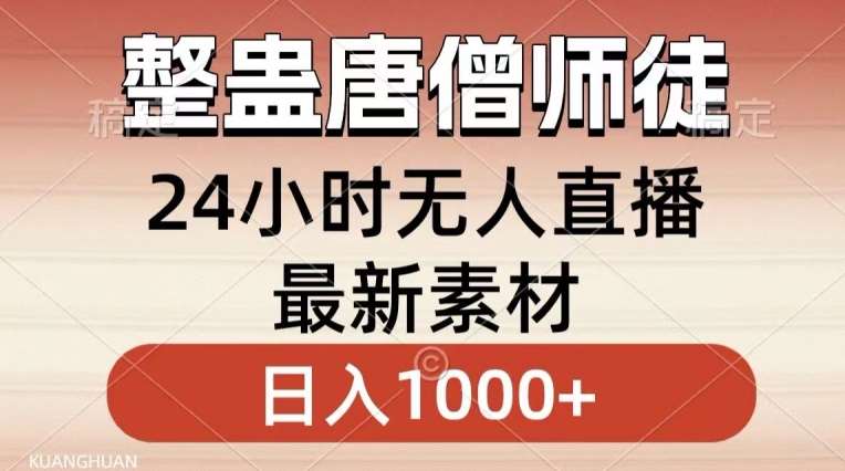 整蛊唐僧师徒四人，无人直播最新素材，小白也能一学就会就，轻松日入1000+【揭秘】-知创网
