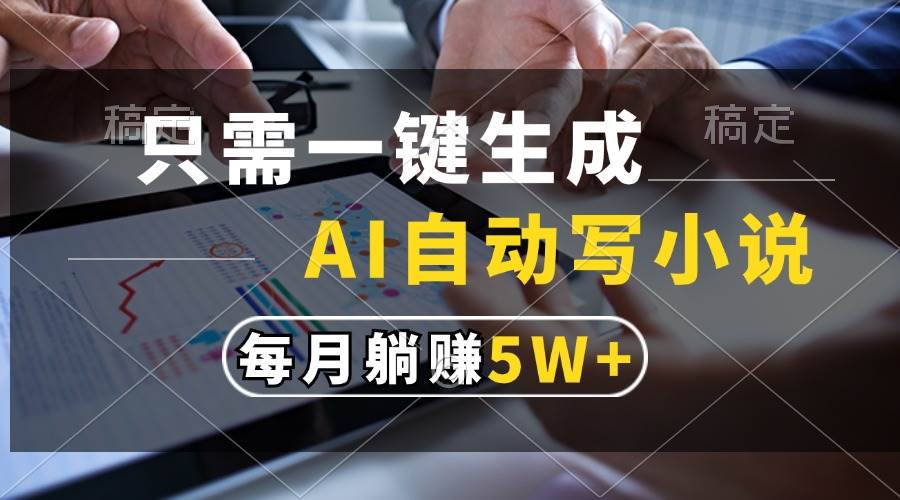 （13318期）只需一键生成，AI自动写小说，每月躺赚5w+-知创网