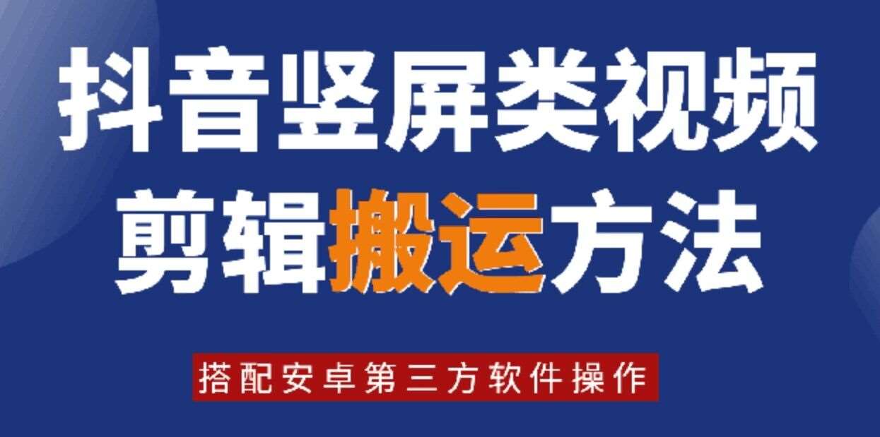 8月日最新抖音竖屏类视频剪辑搬运技术，搭配安卓第三方软件操作-知创网