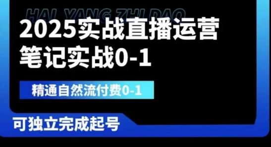 2025实战直播运营0-1，精通自然流付费0-1，可独立完成起号-知创网