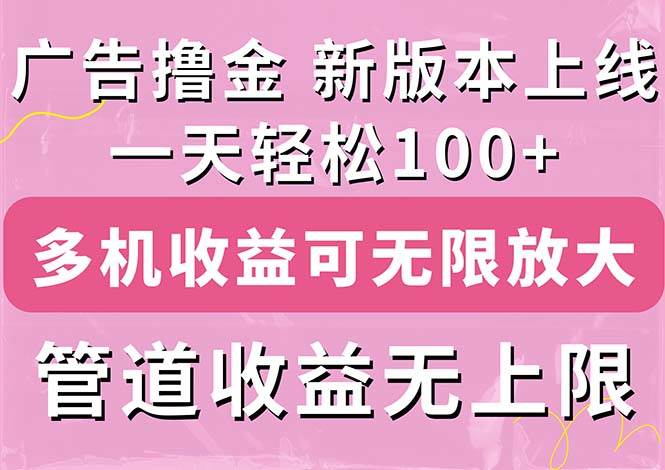 （11400期）广告撸金新版内测，收益翻倍！每天轻松100+，多机多账号收益无上限，抢…-知创网
