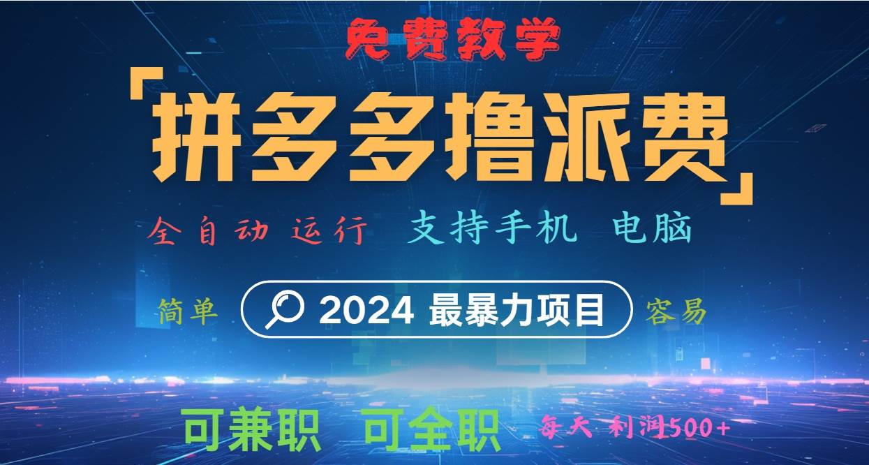 拼多多撸派费，2024最暴利的项目。软件全自动运行，日下1000单。每天利润500+，免费-知创网