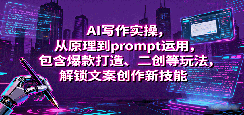 AI写作实操，从原理到prompt运用，包含爆款打造、二创等玩法，解锁文案创作新技能-知创网