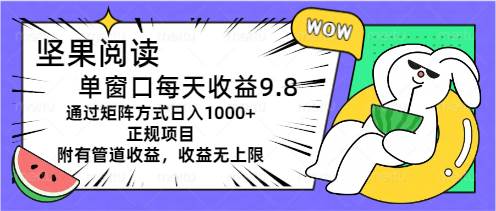 （11377期）坚果阅读单窗口每天收益9.8通过矩阵方式日入1000+正规项目附有管道收益…-知创网