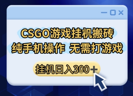 CSGO游戏挂G搬砖,小白纯手机即可操作,不用电脑打游戏,日入3张+,副业网创项目【揭秘】-知创网