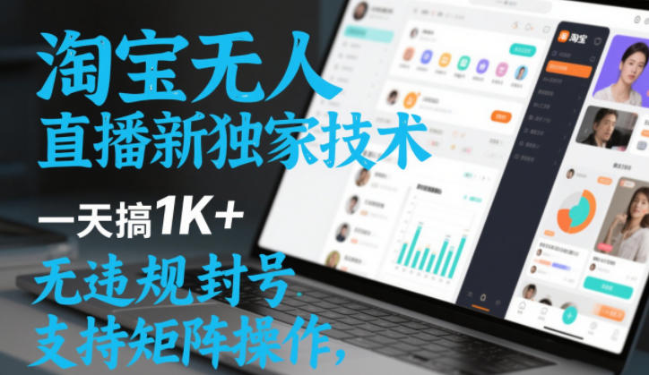 淘宝无人直播最新独家技术，一天搞1K+，无违规封号，支持矩阵操作，长期稳定【内部揭秘】-知创网
