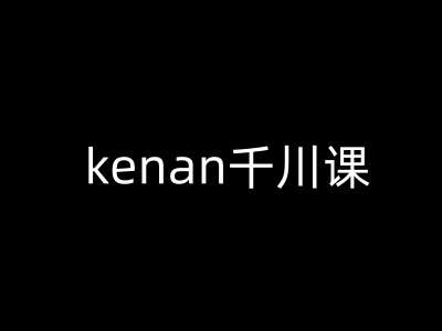 kenan千川课-kenan抖音电商巨量千川教程-知创网