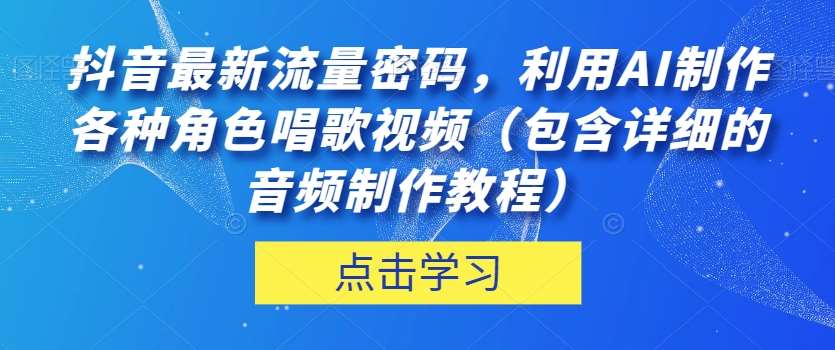 抖音最新流量密码，利用AI制作各种角色唱歌视频（包含详细的音频制作教程）【揭秘】-知创网