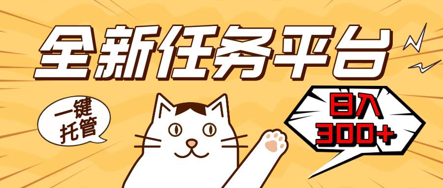 （13489期）全新任务平台一键托管   日入300+轻松获取额外收入的机会-知创网