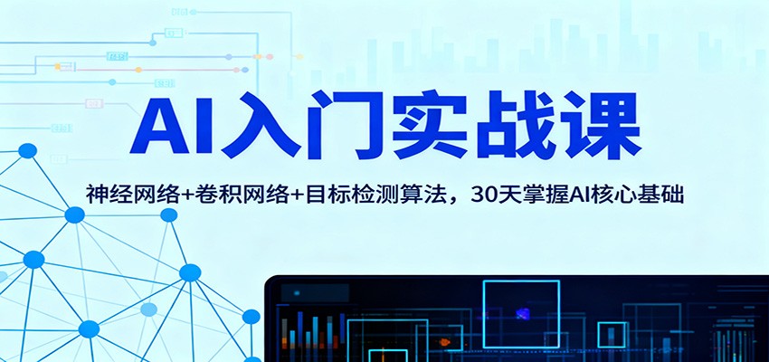 AI入门实战课:神经网络+卷积网络+目标检测算法,30天掌握AI核心基础-知创网