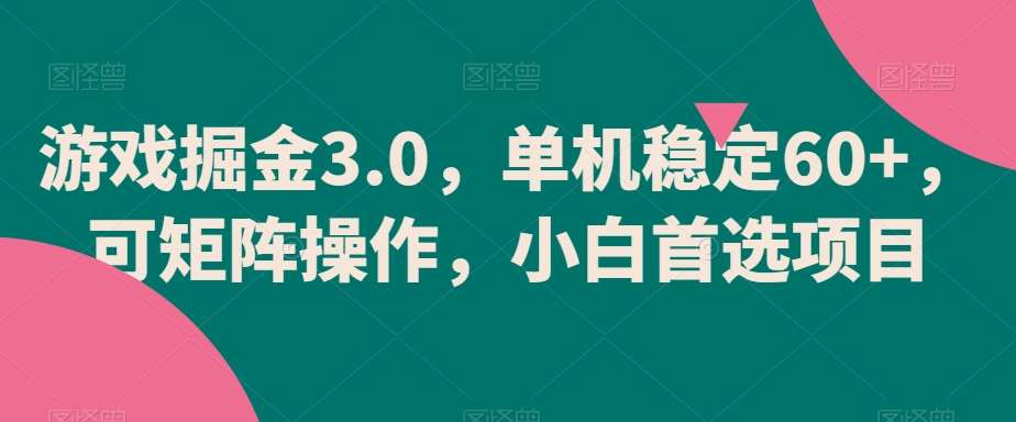 游戏掘金3.0，单机稳定60+，可矩阵操作，小白首选项目【揭秘】-知创网