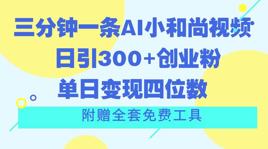 三分钟一条AI小和尚视频 ，日引300+创业粉。单日变现四位数 ，附赠全套免费工具-知创网