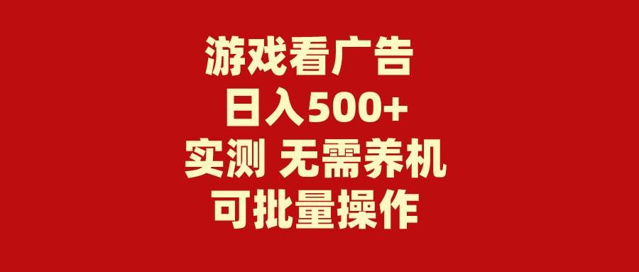 （9904期）游戏看广告 无需养机 操作简单 没有成本 日入500+-知创网