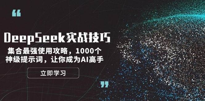 （14147期）DeepSeek实战技巧：集合最强使用攻略，1000个神级提示词，让你成为AI高手-知创网