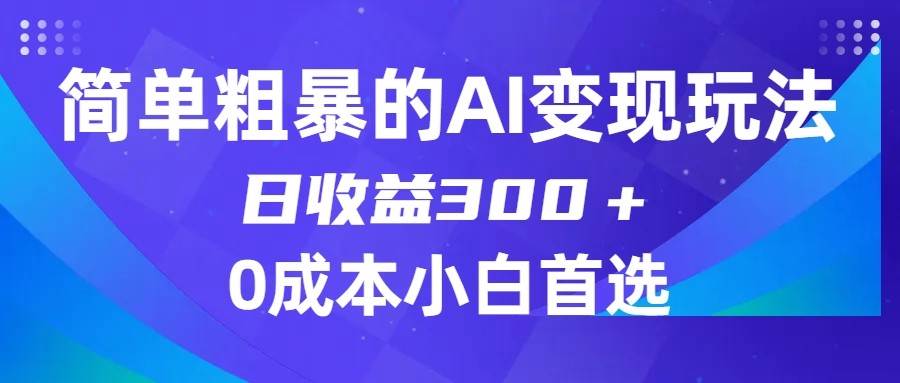 简单粗暴的AI变现玩法，日收益300＋，0门槛0成本，适合小白的副业项目-知创网