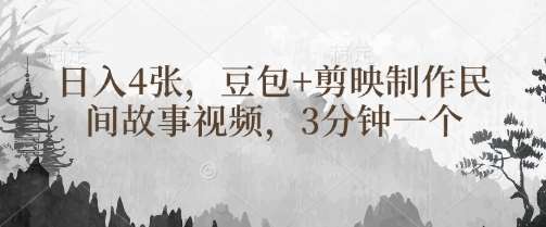 豆包+剪映制作民间故事视频，3分钟一个，日入4张-知创网