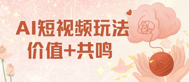 AI短视频玩法，价值+共鸣玩法，单号每天收益7张小白可玩，操作简单-知创网