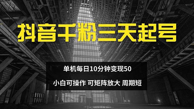 （13106期）抖音千粉计划三天起号 单机每日10分钟变现50 小白就可操作 可矩阵放大-知创网