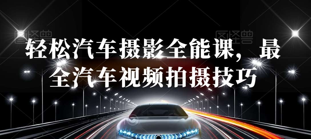 轻松汽车摄影全能课，最全汽车视频拍摄技巧-知创网