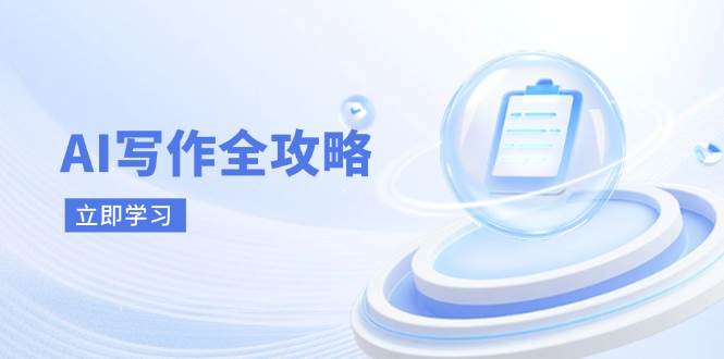 （14357期）AI写作全攻略，拥抱AI写作新时代，从AI写作原理、核心技巧到实战应用-知创网