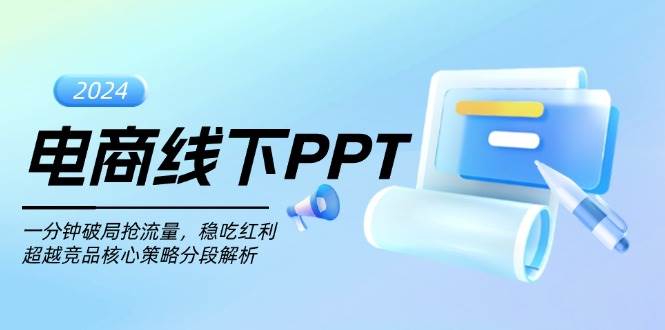 （13367期）电商线下PPT：一分钟破局抢流量，稳吃红利，超越竞品核心策略分段解析-知创网