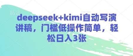 deepseek+kimi自动写演讲稿，门槛低操作简单，轻松日入3张-知创网