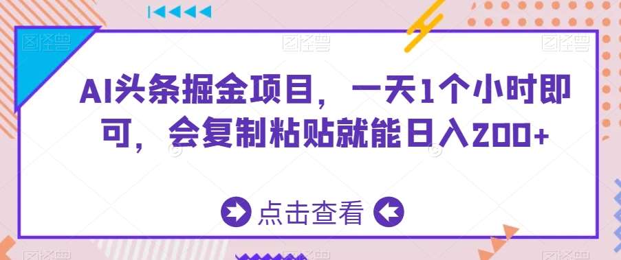 AI头条掘金项目，一天1个小时即可，会复制粘贴就能日入200+-知创网