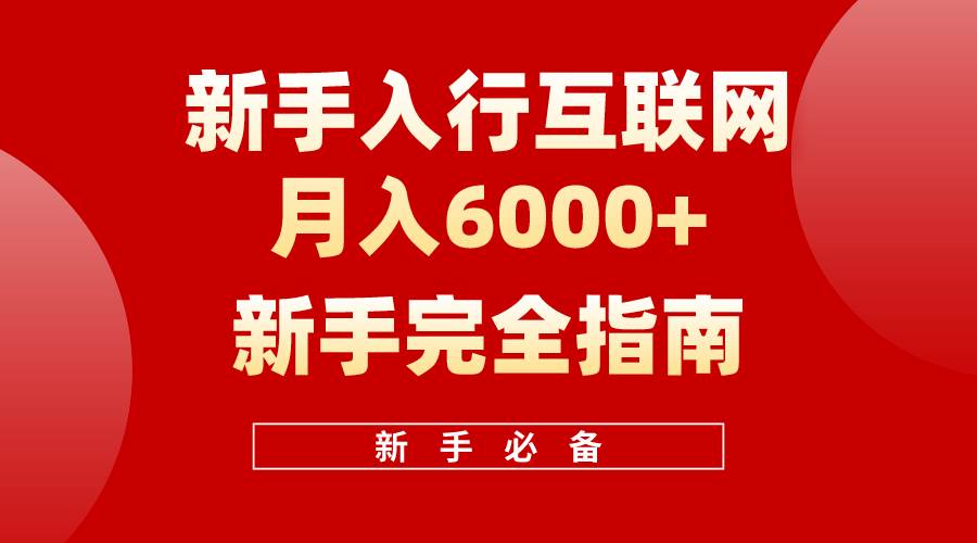 （10058期）互联网新手月入6000+完全指南 十年创业老兵用心之作，帮助小白快速入门-知创网