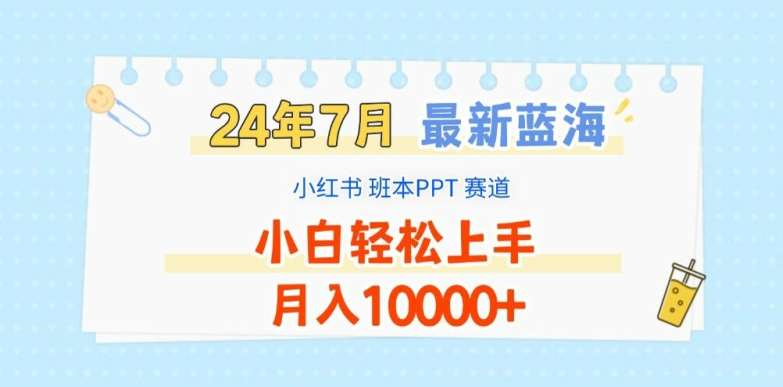 2024年7月最新蓝海赛道，小红书班本PPT项目，小白轻松上手，月入1W+【揭秘】-知创网