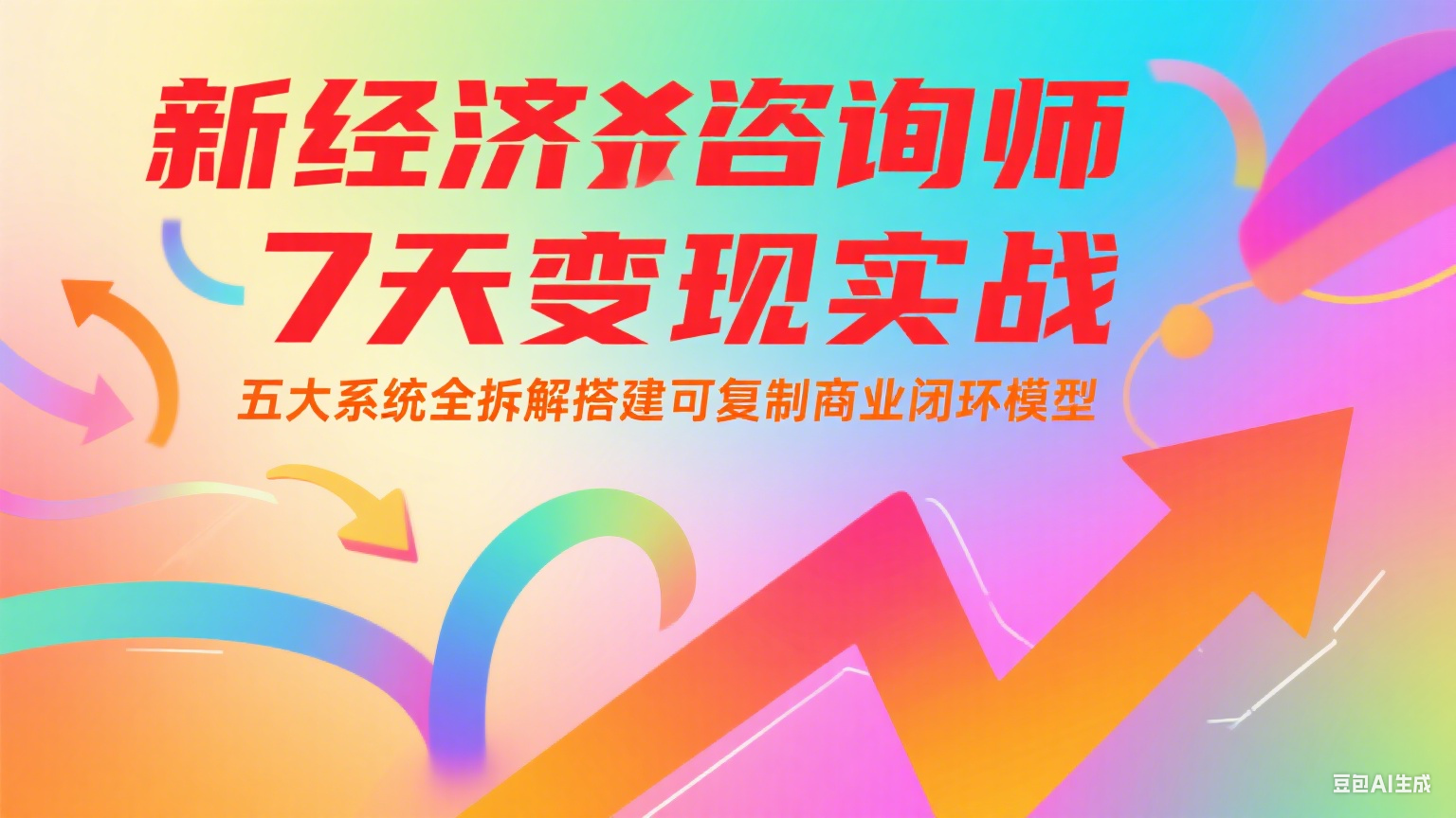 新经济咨询师 7 天变现实战：五大系统全拆解搭建可复制商业闭环模型-知创网