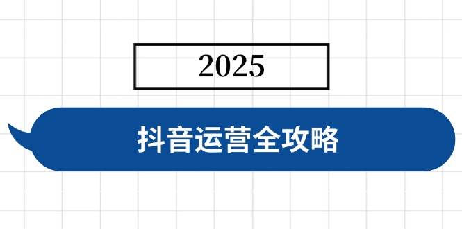 （14548期）抖音运营全攻略，涵盖账号搭建、人设塑造、投流等，快速起号，实现变现-知创网