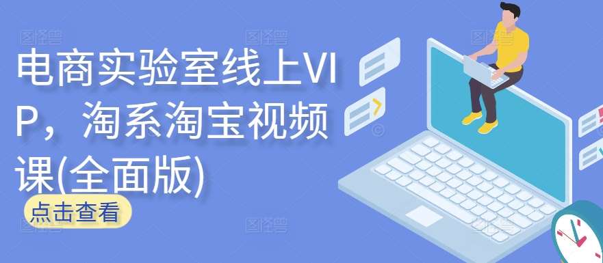 电商实验室线上VIP，淘系淘宝视频课(全面版)-知创网