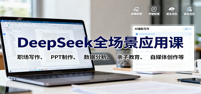 DeepSeek全场景应用课：职场写作、 PPT制作、数据分析、亲子教育、自媒体创作等-知创网