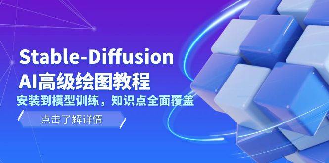 （13843期）Stable-Diffusion AI高级绘图教程，安装到模型训练，知识点全面覆盖-知创网