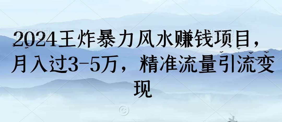 2024王炸暴力风水赚钱项目，月入过3-5万，精准流量引流变现【揭秘】-知创网