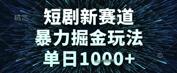 短剧新赛道，暴力掘金玩法，单日1k+【揭秘】-知创网