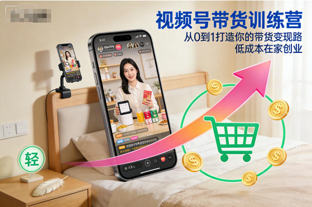 视频号带货训练营，从0到1打造你的带货变现路，低成本在家创业-知创网