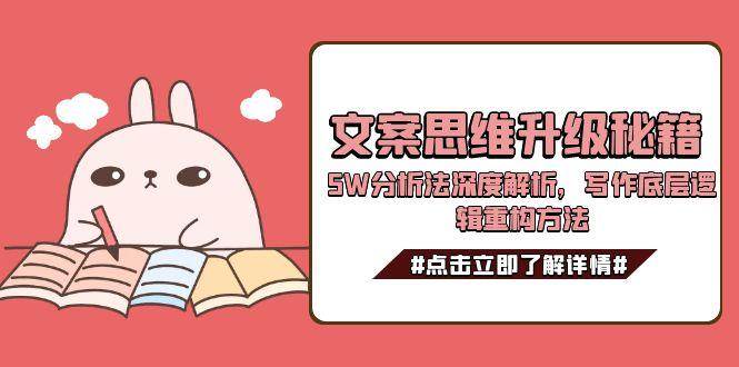 文案思维升级秘籍，5W分析法深度解析，写作底层逻辑重构方法-知创网