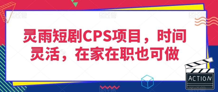灵雨短剧CPS项目，时间灵活，在家在职也可做-知创网