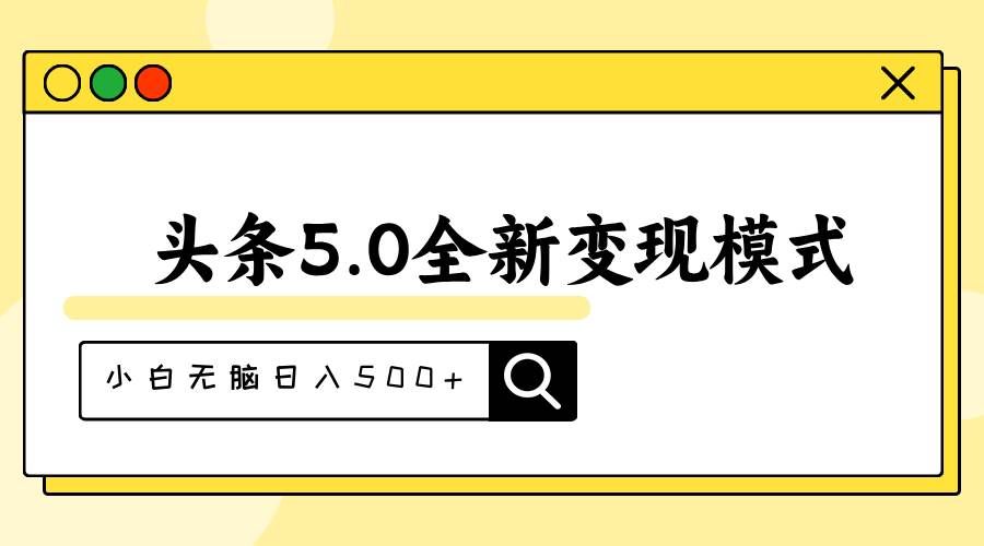 （11530期）头条5.0全新赛道变现模式，利用升级版抄书模拟器，小白无脑日入500+-知创网