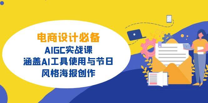 （14522期）电商设计必备！AIGC实战课，涵盖AI工具使用与节日、风格海报创作-知创网