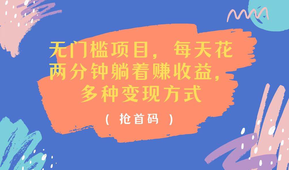 （11647期）无门槛项目，每天花两分钟躺着收益，多种收益方式-知创网