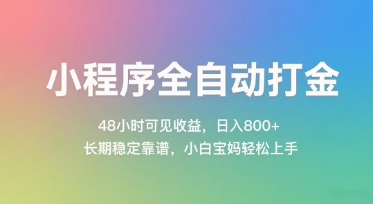 小程序全自动打金，48小时可见收益，日入几张，长期稳定靠谱，简单易上手【揭秘】-知创网