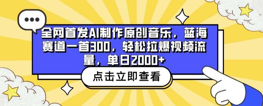 全网首发AI制作原创音乐，蓝海赛道一首300.轻松拉爆视频流量，单日2000+【揭秘】-知创网