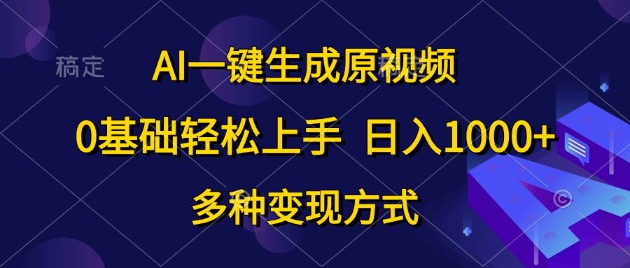 (10695期)AI一键生成原视频,0基础轻松上手,日入1000+,多种变现方式-知创网