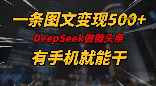 一条图文变现5张，DeeSeep微头条，有手机就能做-知创网